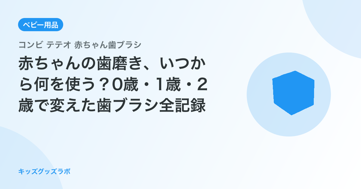 赤ちゃんの歯磨き、いつから何を使う？0歳・1歳・2歳で変えた歯ブラシ全記録