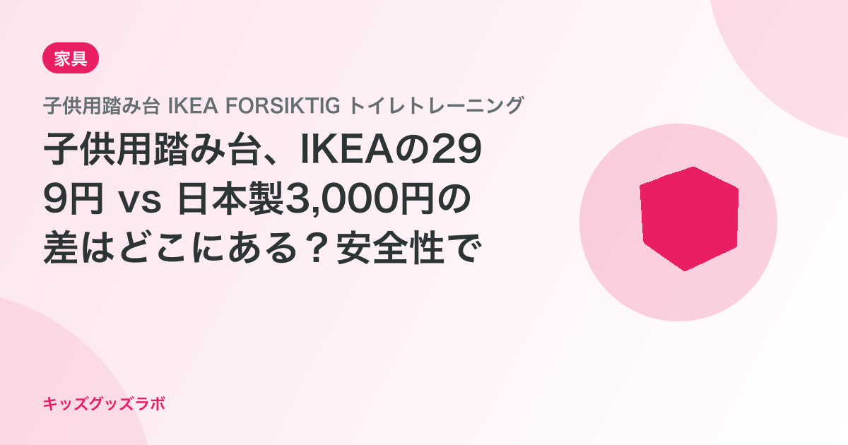 子供用踏み台、IKEAの299円 vs 日本製3,000円の差はどこにある？安全性で比較した