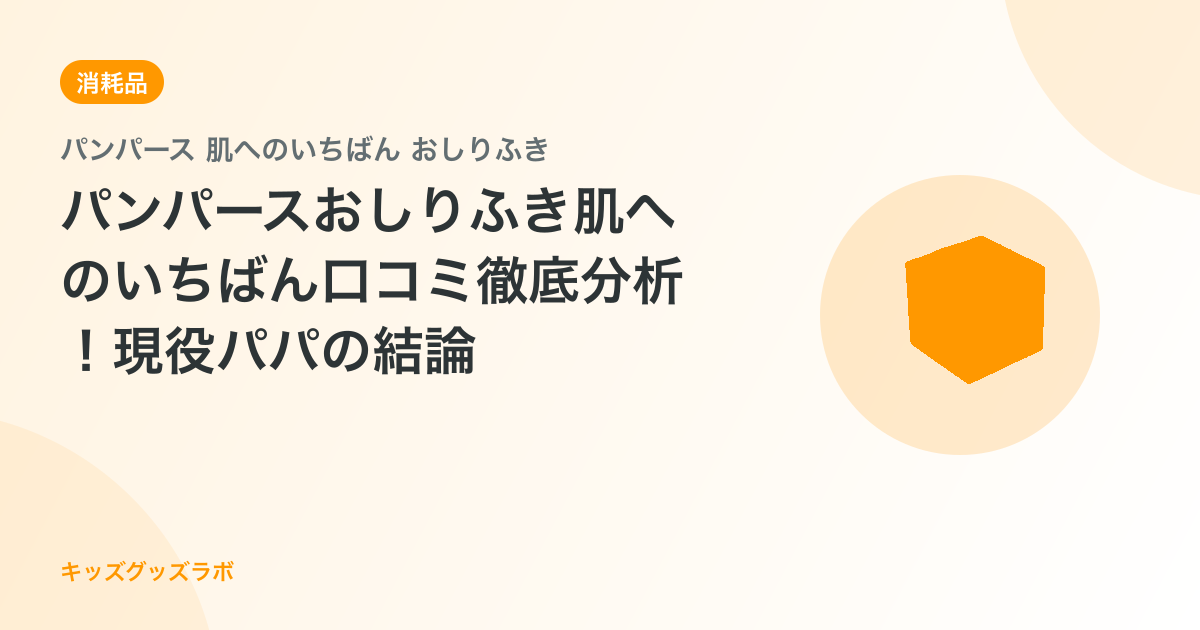 パンパースおしりふき肌へのいちばん口コミ徹底分析！現役パパの結論