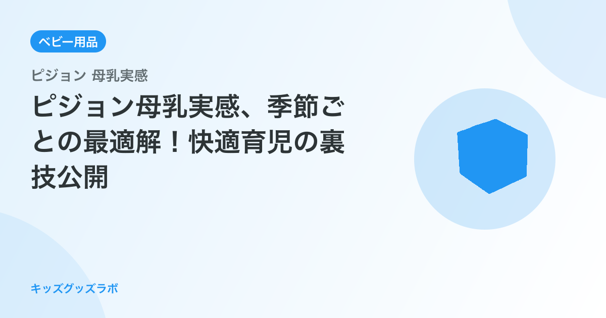 ピジョン母乳実感、季節ごとの最適解！快適育児の裏技公開