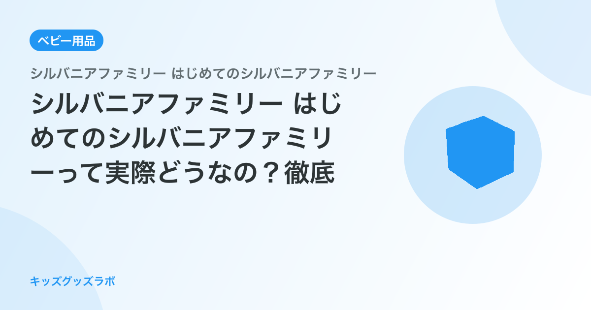 シルバニアファミリー はじめてのシルバニアファミリーって実際どうなの？徹底レビュー